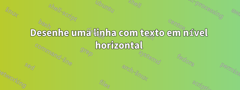 Desenhe uma linha com texto em nível horizontal