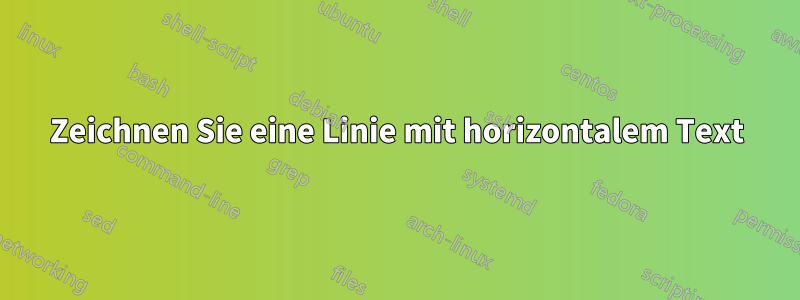 Zeichnen Sie eine Linie mit horizontalem Text