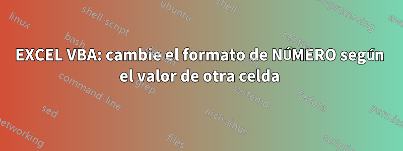 EXCEL VBA: cambie el formato de NÚMERO según el valor de otra celda