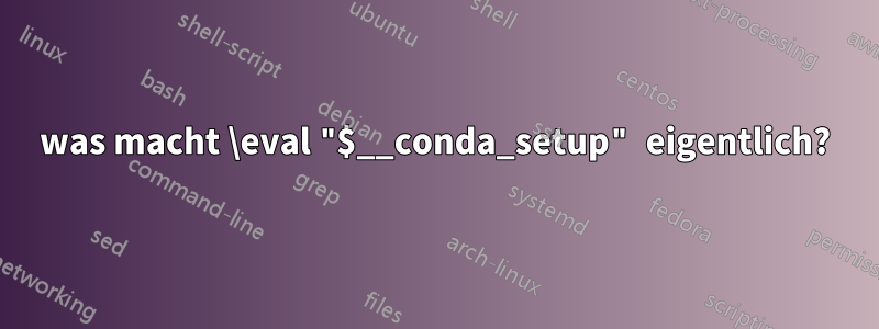 was macht \eval "$__conda_setup" eigentlich?