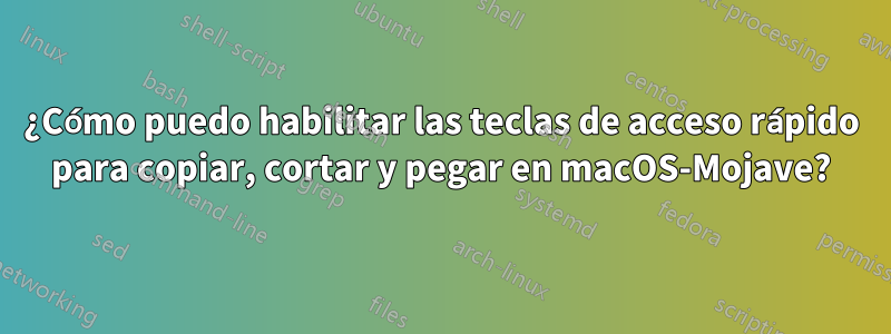 ¿Cómo puedo habilitar las teclas de acceso rápido para copiar, cortar y pegar en macOS-Mojave?