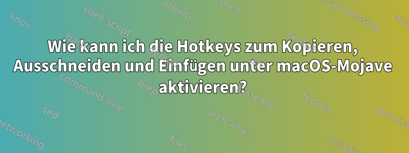 Wie kann ich die Hotkeys zum Kopieren, Ausschneiden und Einfügen unter macOS-Mojave aktivieren?