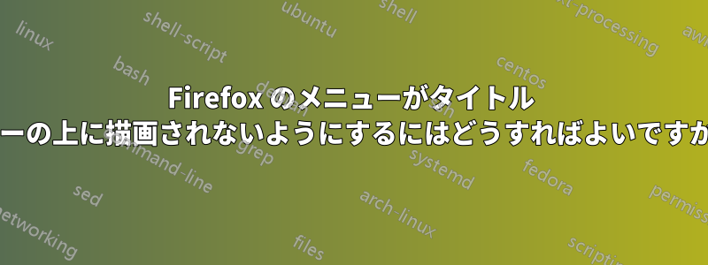 Firefox のメニューがタイトル バーの上に描画されないようにするにはどうすればよいですか?