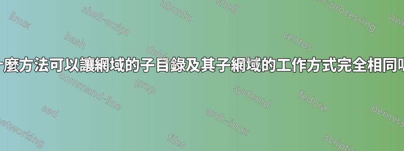 有什麼方法可以讓網域的子目錄及其子網域的工作方式完全相同嗎？