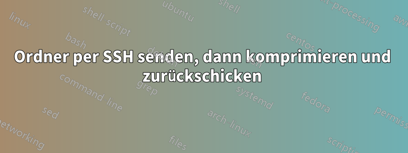 Ordner per SSH senden, dann komprimieren und zurückschicken