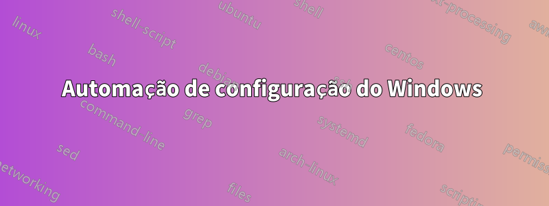 Automação de configuração do Windows