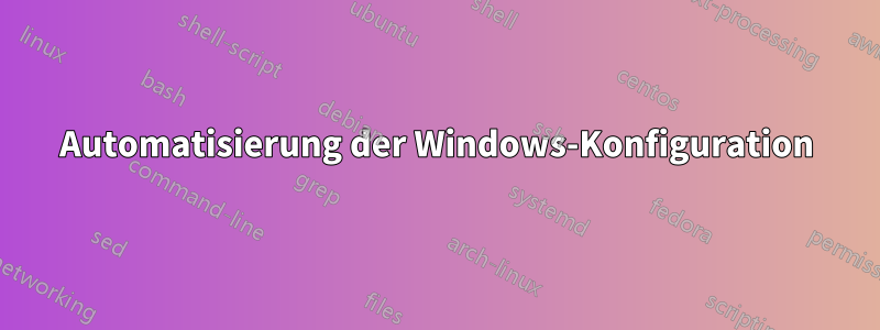 Automatisierung der Windows-Konfiguration