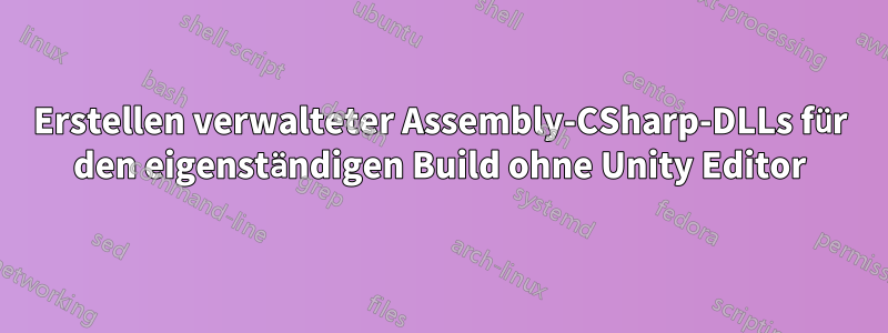 Erstellen verwalteter Assembly-CSharp-DLLs für den eigenständigen Build ohne Unity Editor