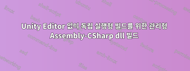 Unity Editor 없이 독립 실행형 빌드를 위한 관리형 Assembly-CSharp dll 빌드