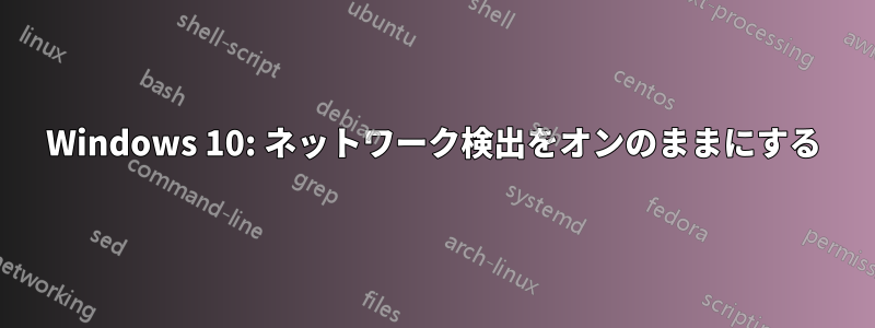 Windows 10: ネットワーク検出をオンのままにする