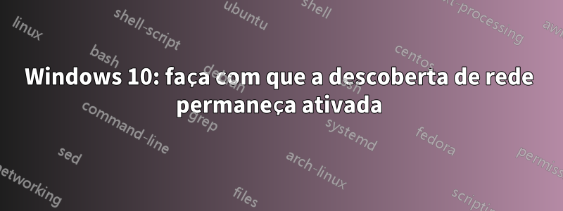 Windows 10: faça com que a descoberta de rede permaneça ativada