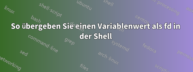 So übergeben Sie einen Variablenwert als fd in der Shell