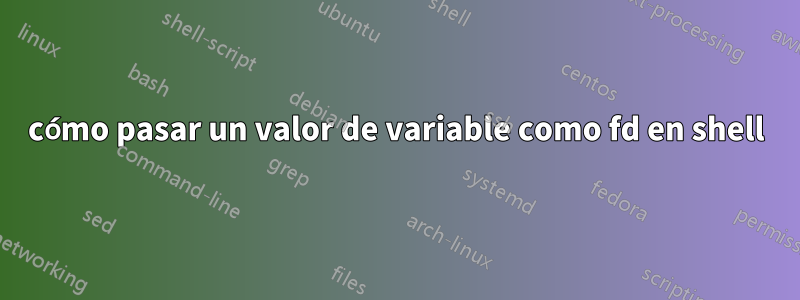 cómo pasar un valor de variable como fd en shell