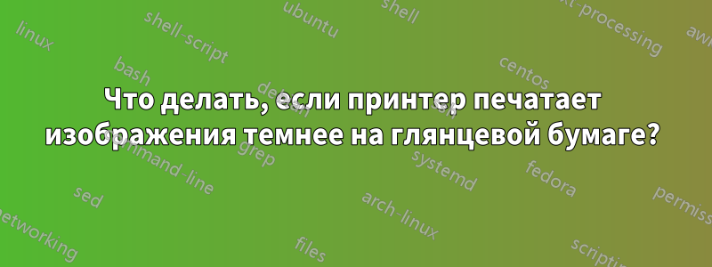 Что делать, если принтер печатает изображения темнее на глянцевой бумаге?