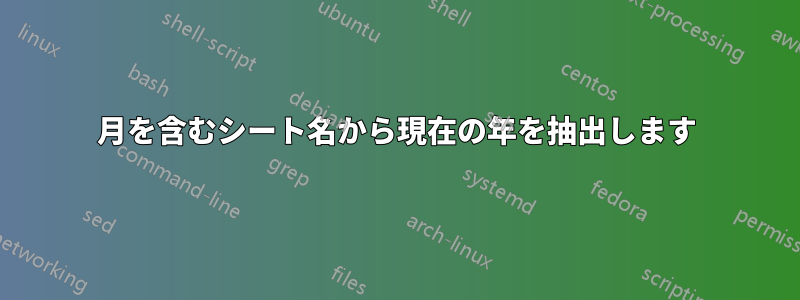 月を含むシート名から現在の年を抽出します