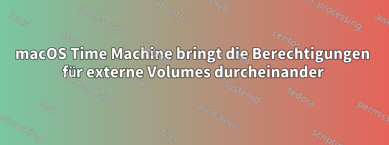 macOS Time Machine bringt die Berechtigungen für externe Volumes durcheinander