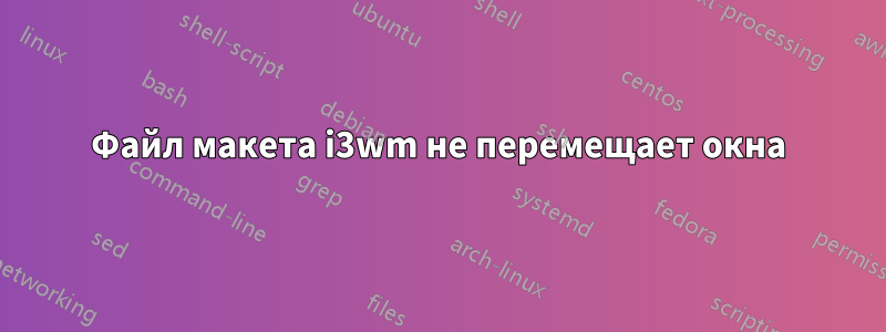 Файл макета i3wm не перемещает окна