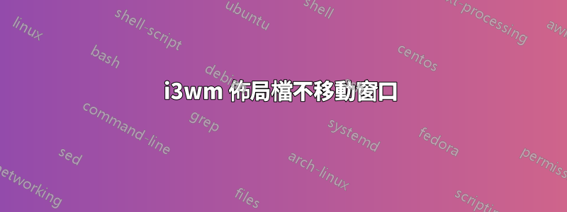 i3wm 佈局檔不移動窗口