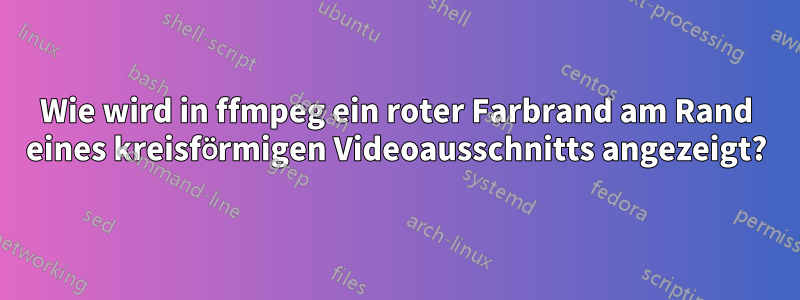 Wie wird in ffmpeg ein roter Farbrand am Rand eines kreisförmigen Videoausschnitts angezeigt?