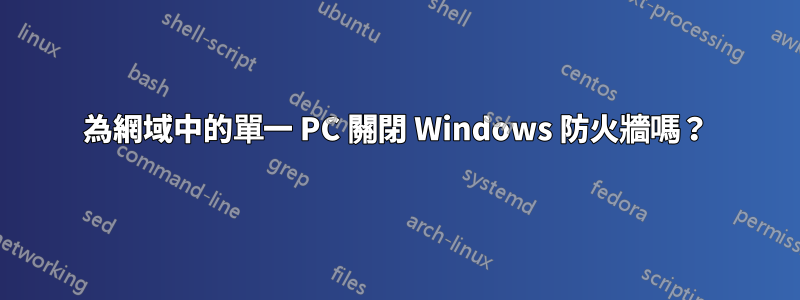 為網域中的單一 PC 關閉 Windows 防火牆嗎？