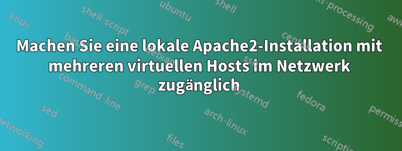 Machen Sie eine lokale Apache2-Installation mit mehreren virtuellen Hosts im Netzwerk zugänglich