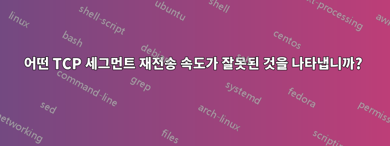 어떤 TCP 세그먼트 재전송 속도가 잘못된 것을 나타냅니까?