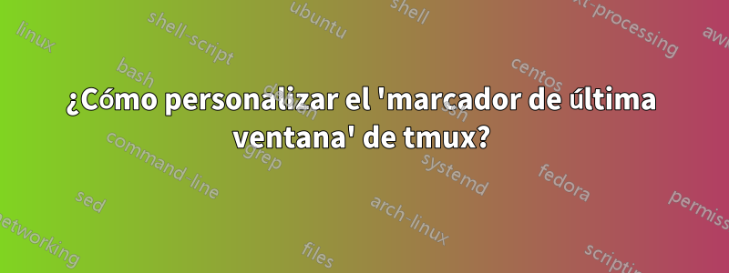 ¿Cómo personalizar el 'marcador de última ventana' de tmux?