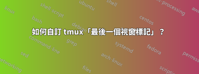 如何自訂 tmux「最後一個視窗標記」？