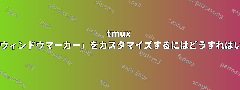 tmux の「最後のウィンドウマーカー」をカスタマイズするにはどうすればいいですか?