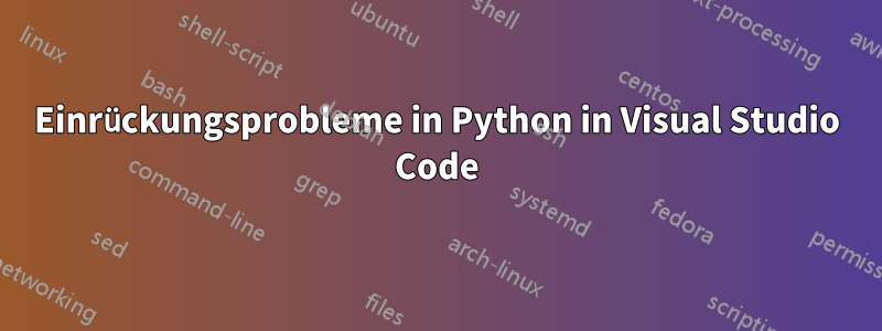Einrückungsprobleme in Python in Visual Studio Code