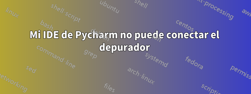 Mi IDE de Pycharm no puede conectar el depurador