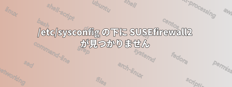 /etc/sysconfig の下に SUSEfirewall2 が見つかりません