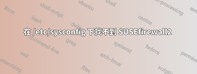 在 /etc/sysconfig 下找不到 SUSEfirewall2