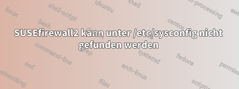 SUSEfirewall2 kann unter /etc/sysconfig nicht gefunden werden