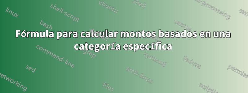 Fórmula para calcular montos basados ​​en una categoría específica