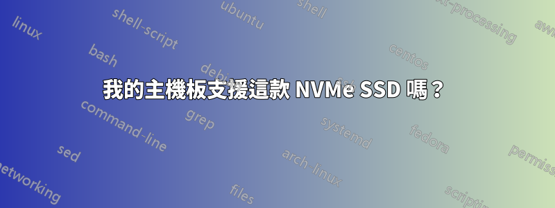 我的主機板支援這款 NVMe SSD 嗎？