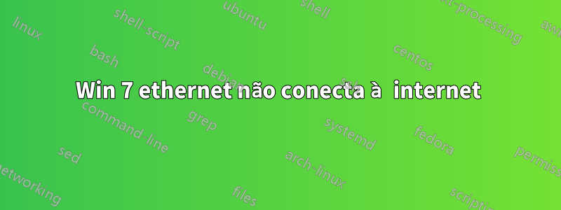 Win 7 ethernet não conecta à internet