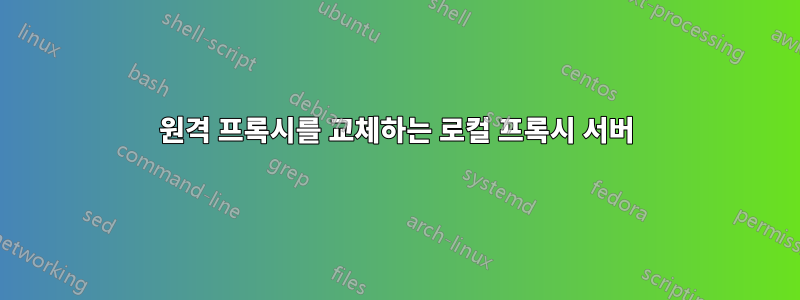 원격 프록시를 교체하는 로컬 프록시 서버