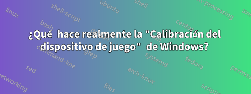 ¿Qué hace realmente la "Calibración del dispositivo de juego" de Windows?