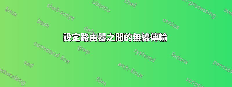 設定路由器之間的無線傳輸