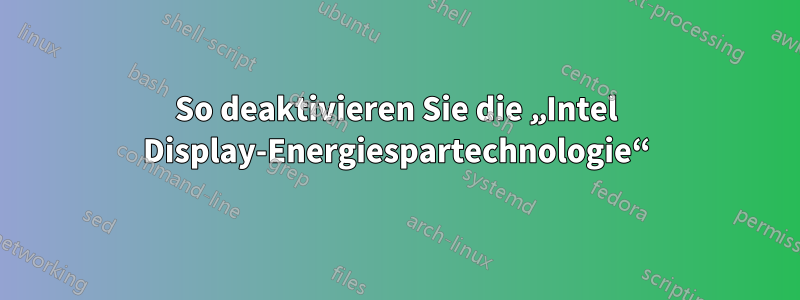 So deaktivieren Sie die „Intel Display-Energiespartechnologie“