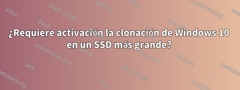 ¿Requiere activación la clonación de Windows 10 en un SSD más grande?