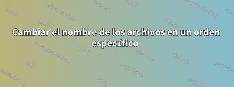 Cambiar el nombre de los archivos en un orden específico 