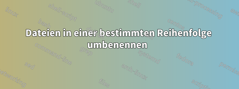 Dateien in einer bestimmten Reihenfolge umbenennen 