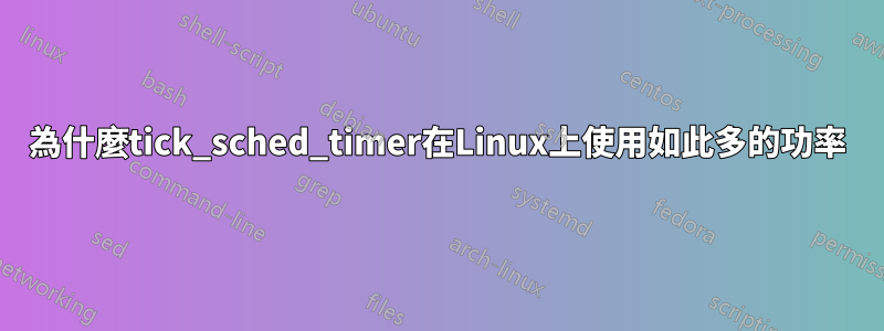 為什麼tick_sched_timer在Linux上使用如此多的功率