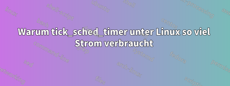 Warum tick_sched_timer unter Linux so viel Strom verbraucht