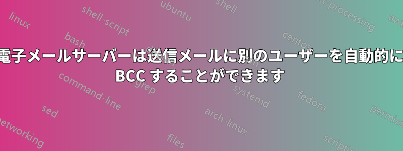 電子メールサーバーは送信メールに別のユーザーを自動的に BCC することができます