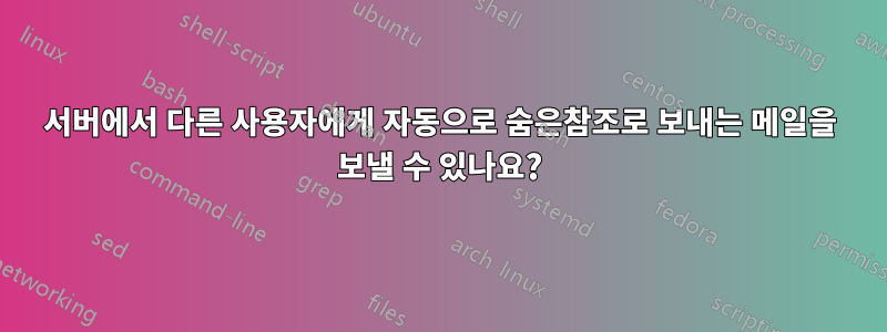 서버에서 다른 사용자에게 자동으로 숨은참조로 보내는 메일을 보낼 수 있나요?