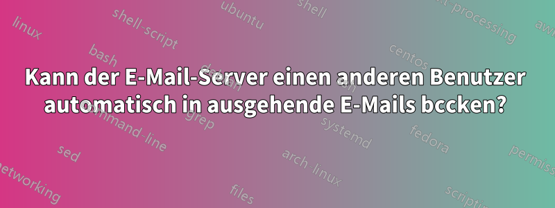 Kann der E-Mail-Server einen anderen Benutzer automatisch in ausgehende E-Mails bccken?