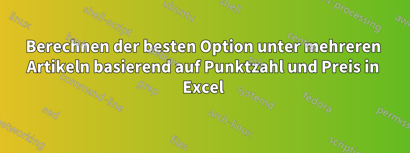 Berechnen der besten Option unter mehreren Artikeln basierend auf Punktzahl und Preis in Excel